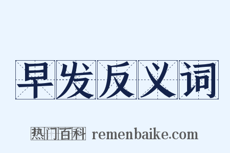 早发反义词是什么意思的图片